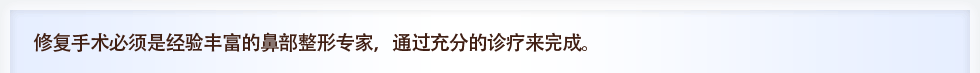 修复手术必须是经验丰富的鼻部整形专家，通过充分的诊疗来完成。