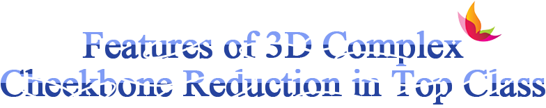 Features of 3D Complex Cheekbone Reduction in Top Class